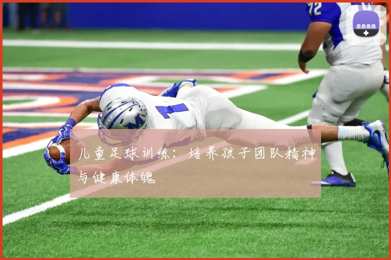 儿童足球训练:培养孩子团队精神与健康体魄