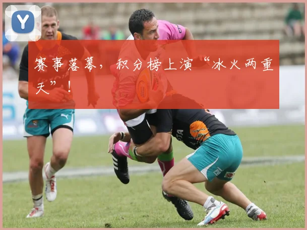 赛事落幕,积分榜上演“冰火两重天”!